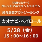 【5/28開催】カオナビ×ペイロール 共催セミナー:失敗しない給与計算アウトソーシング&タレントマネジメントシステムの選び方