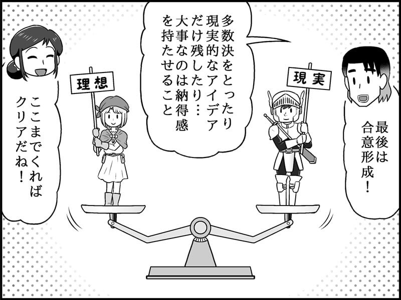 絵：大きな天秤。片方の皿に「理想」、もう片方に「現実」。それぞれに町田さん（理想）と志田さん（現実）が乗っている。あるいは天秤を支えたり持ったりしている。セリフ：  恩田さん「最後に、合意形成。これが一番難しいよね」 児玉さん「……」（遠くを見つめる） 恩田さん「多数決をとったり、現実的なアイデアだけ残したり、大事なのは納得感を持たせること」