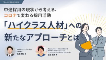 中途採用の現状から考える、コロナで変わる採用活動<br />
「ハイクラス人材」への新たなアプローチとは
