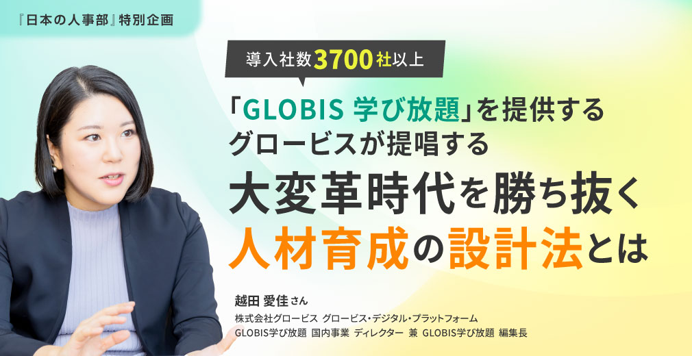 導入社数3700社以上「GLOBIS学び放題」を提供するグロービスが提唱する、大変革時代を勝ち抜く人材育成の設計法とは
