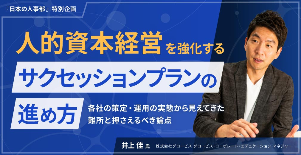人的資本経営を強化するサクセッションプランの進め方 ~各社の策定・運用の実態から見えてきた難所と押さえるべき論点~