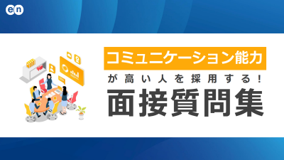 コミュニケーション能力が高い人を採用する！面接質問集