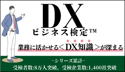 【DXビジネス検定(TM)】デジタル時代のDXビジネスの全体像を見通し、組織の＜ビジネス変革＞を目指す人財へ