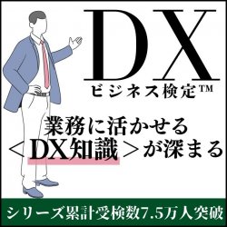 【DXビジネス検定(TM)】デジタル時代のDXビジネスの全体像を見通し、組織の＜ビジネス変革＞を目指す人財へ