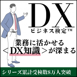 【DXビジネス検定(TM)】デジタル時代のDXビジネスの全体像を見通し、組織の＜ビジネス変革＞を目指す人財へ
