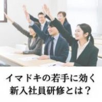 イマドキの若手に効く新入社員研修とは？