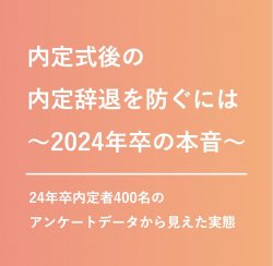 内定式後の内定辞退を防ぐには
24年卒内定者400名のアンケートデータから見えた実態