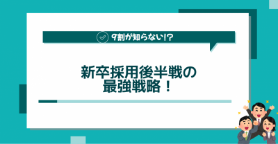 9割が知らない!?新卒採用後半戦の効果的な戦略！