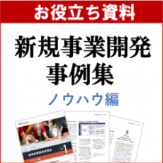 【お役立ち資料】新規事業開発事例集 ノウハウ編　－新規事業立ち上げの成功率を高めるプロセスとフレームワークを紹介　など