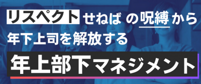 年下上司を「年上はリスペクトせねば」の呪縛から解放する年上部下コミュニケーション術