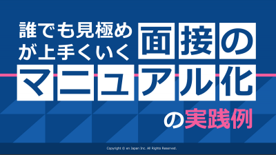 誰でも見極めが上手くいく面接のマニュアル化の実践例