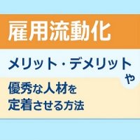 雇用流動化｜ メリット・デメリットや優秀な人材を定着させる方法