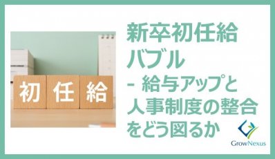 新卒初任給バブル ─ 給与アップと人事制度の整合をどう図るか