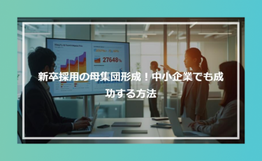 【新卒採用 母集団形成】新卒採用の母集団形成！中小企業でも成功する方法
