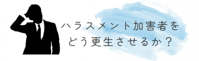 ハラスメント加害者をどう更生させるか？