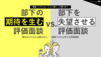 部下の期待を生む評価面談 vs. 部下を失望させる評価面談～実践！シチュエーション別トーク例つき！～