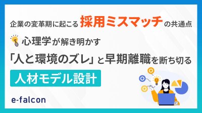 企業の変革期に起こる「採用ミスマッチ」の共通点～心理学が解き明かす「人と環境のズレ」と早期離職を断ち切る人材モデル設計～