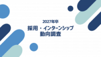 2027年卒 採用・インターンシップ動向調査