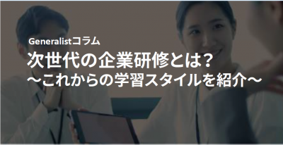次世代の企業研修とは？　～　これからの学習スタイルを紹介　～