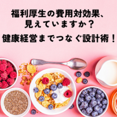 福利厚生×健康経営を一気通貫で進める一石二鳥の超お得設計ガイド