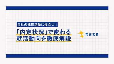 自社の採用活動に役立つ！「内定状況」で変わる就活動向を徹底解説