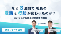 【講演レポート】なぜ6週間で社員の「意識と行動」が変わったのか?エンジニアの育成の実践事例報告