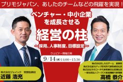 プリモジャパン、あしたのチームなどの飛躍を実現! ベンチャー・中小企業を成長させる経営の柱 ~採用、人事制度、目標設定~