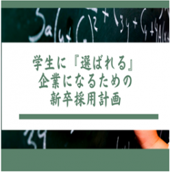 学生に『選ばれる』企業になるための新卒採用計画
-時代の変化を見極めて失敗しない採用計画を立案する-