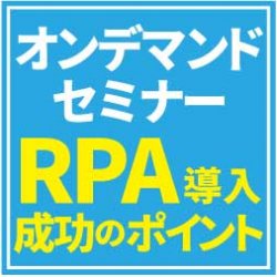 【オンデマンドセミナー】RPA導入を成功させるポイント