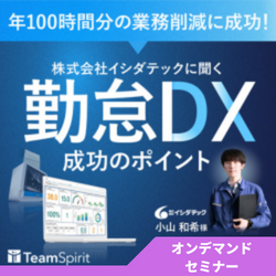 【オンデマンドセミナー】 年100時間分の業務時間削減に成功!株式会社イシダテックに聞く【勤怠DX】成功のポイント