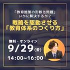 ~「教育施策の形骸化問題」をいかに解決するか~
戦略を駆動させる「教育体系のつくり方」
