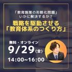 ～「教育施策の形骸化問題」をいかに解決するか～
戦略を駆動させる「教育体系のつくり方」