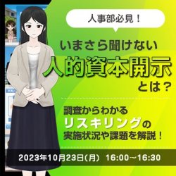 いまさら聞けない"人的資本開示"とは？
調査結果からわかるリスキリングの実施状況や課題を解説！