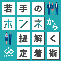 ＜Z世代は定着させられるのか！？＞人事が知りたい【若手のホンネ】から紐解く定着術