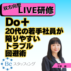 【Beスク】オンライン集合研修
24.Do＋ 20代の若手社員が陥りやすいトラブル回避術
＠Zoom　2024/09/27 09:30 - 11:20