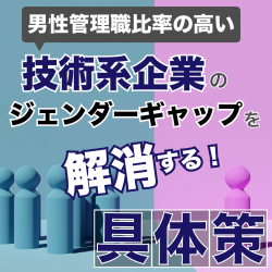 【技術系企業のジェンダーギャップを解消し成長に導く！】“しなやかリーダー”の育て方