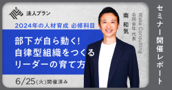 NewsPicks主催ウェビナーアーカイブ【2024年の人材育成 必修科目】部下が自ら動く！自律型組織をつくるリーダーの育て方