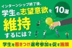 学生を惹きつけ選考参加を促す施策10選｜インターンシップ終了後、学生の志望意欲を維持するには？