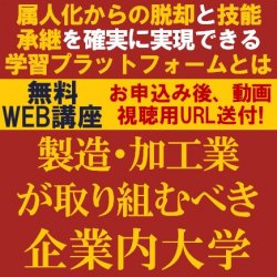 属人化からの脱却と技能承継を確実に実現できる学習プラットフォームとは？
【無料/動画視聴版ウェビナー】
中堅・中小製造・加工業が取り組むべき企業内大学