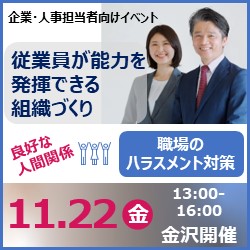 【11月22日（金）金沢会場開催】
企業・団体等の事業主・人事担当者向け
「職場のハラスメント対策について」