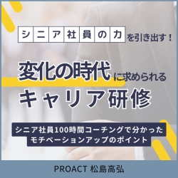 シニア社員の力を引き出す！
変化の時代に求められるキャリア研修