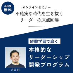 不確実な時代を生き抜くリーダーの原点回帰 
経験学習で磨く'本格的な'リーダーシップ開発プログラム