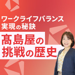 一人ひとりの働きがいを目指して
高島屋の職場環境づくりとその効果