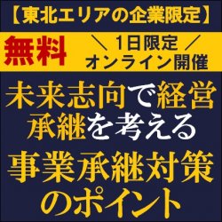 【東北エリア限定】

【無料/1日限定・ウェビナー】
未来志向で経営承継を考える
事業承継対策のポイント