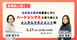 産業医に聞く！ 急成長企業が従業員と共に
“ハードシングス“を乗り越えるメンタルマネジメント術