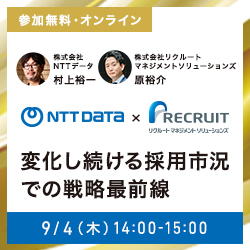 【NTTデータ採用責任者が語る】
変化し続ける採用市況での戦略最前線
～NTTデータ流「今」と「未来」に対応する採用戦略～