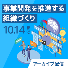 【アーカイブ配信】～新規事業が生まれる人材育成のステップとAIの活用～
事業開発を推進する組織づくり