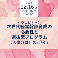 【無料ウェビナー】次世代経営幹部育成の必要性と選抜型プログラム（人事分野）のご紹介