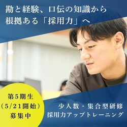 【少人数・集合型】根拠ある採用力を養う、採用力アップトレーニング（第5期生）