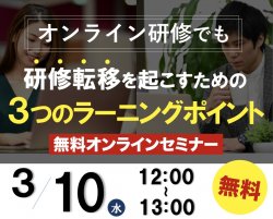 【3月10日開催】オンライン研修でも研修転移を起こすための3つのラーニングポイント